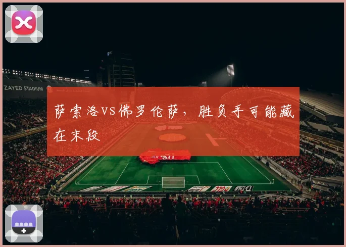 萨索洛vs佛罗伦萨，胜负手可能藏在末段